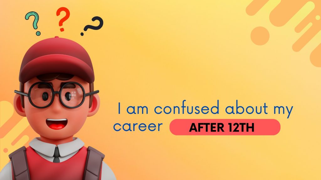 I am confused about my career after 12th.. What to do?